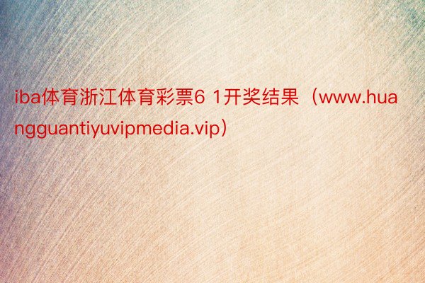 iba体育浙江体育彩票6 1开奖结果（www.huangguantiyuvipmedia.vip）